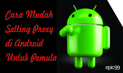 Cara Mudah Setting Proxy di Android Untuk Pemula